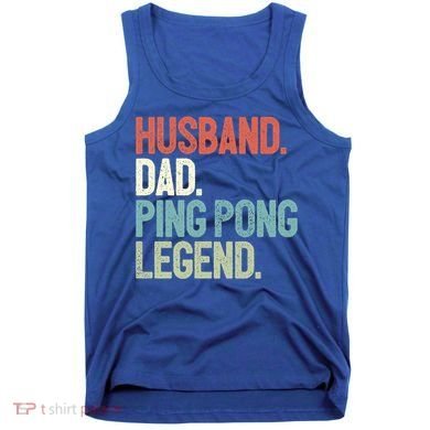 Dad Table Tennis Husband Ping Pong Father Pingpong Funny Gift Tank Top