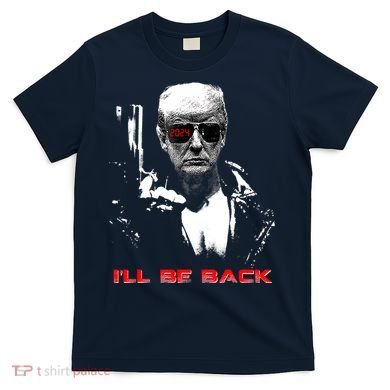 Donald Trump Terminator I'll Be Back 2024 Hilarious T-Shirt