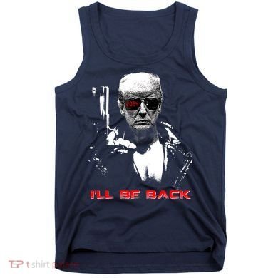Donald Trump Terminator I'll Be Back 2024 Hilarious Tank Top