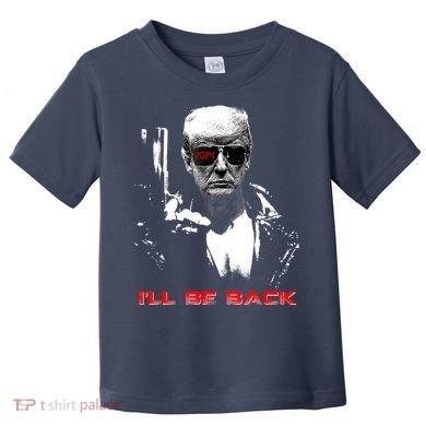 Donald Trump Terminator I'll Be Back 2024 Hilarious Toddler T-Shirt