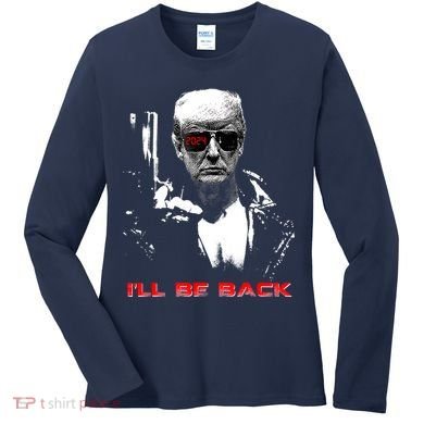 Donald Trump Terminator I'll Be Back 2024 Hilarious Women's Long Sleeve Shirt