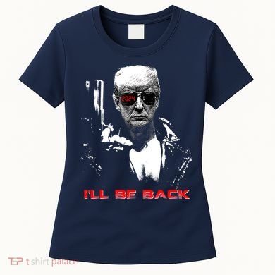 Donald Trump Terminator I'll Be Back 2024 Hilarious Women's T-Shirt
