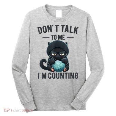 Don't Talk To Me I'm Counting Cat Knits Hand Knitting Funny Long Sleeve Shirt