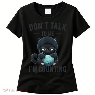 Don't Talk To Me I'm Counting Cat Knits Hand Knitting Funny Women's T-Shirt