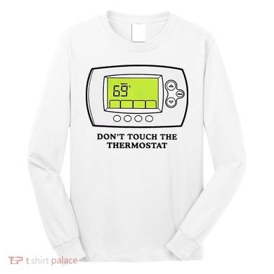 Don’t Touch The Thermostat Funny Long Sleeve Shirt