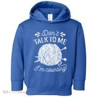Don't Talk To Me I'm Counting Knitting Lover Knitters Gift Toddler Hoodie thumb 0
