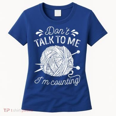 Don't Talk To Me I'm Counting Knitting Lover Knitters Gift Women's T-Shirt