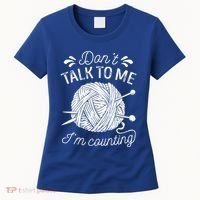 Don't Talk To Me I'm Counting Knitting Lover Knitters Gift Women's T-Shirt thumb 0