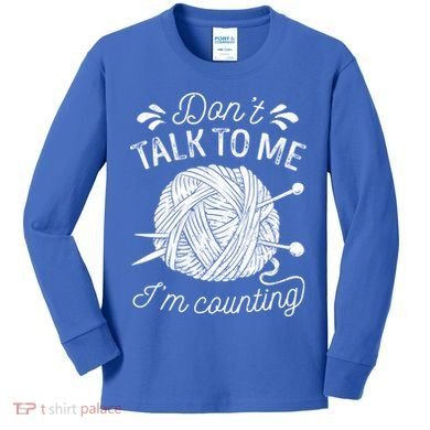 Don't Talk To Me I'm Counting Knitting Lover Knitters Gift Kids Long Sleeve Shirt
