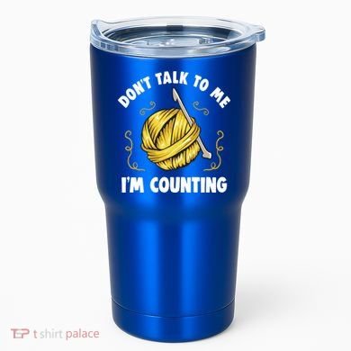Don't Talk To Me I'm Counting Funny Knitting Crocheting Gift Tumbler