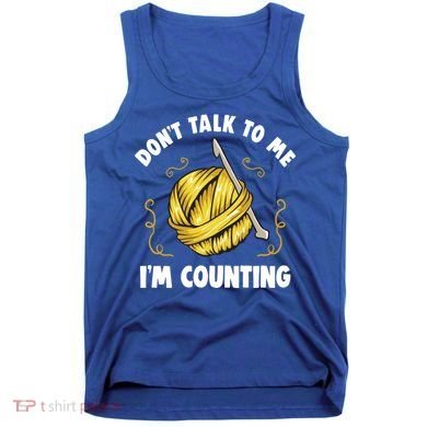 Don't Talk To Me I'm Counting Funny Knitting Crocheting Gift Tank Top