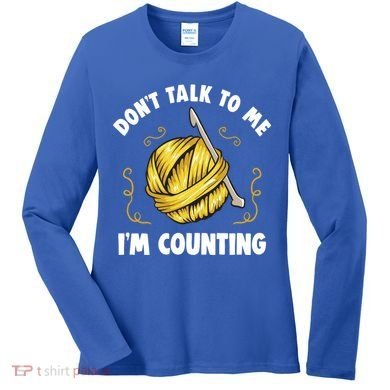 Don't Talk To Me I'm Counting Funny Knitting Crocheting Gift Women's Long Sleeve Shirt