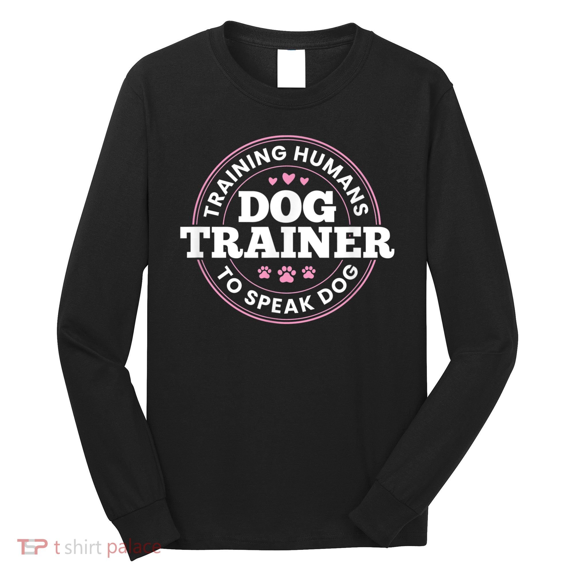 Dog Trainer Training Humans To Speak Dog Cute Funny Trainer Long Sleeve Shirt