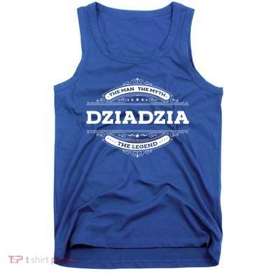 Dziadzia The The Myth The Legend Father Dad Uncle Gift Tank Top