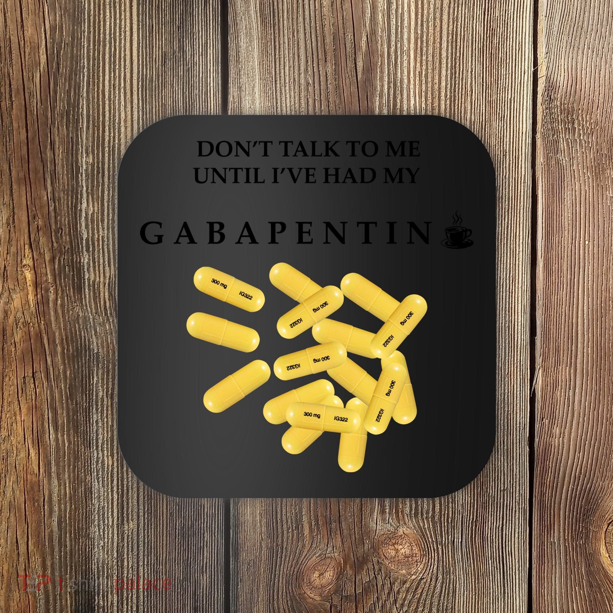 DonT Talk To Me Until IVe Had My Gabapentin Coaster