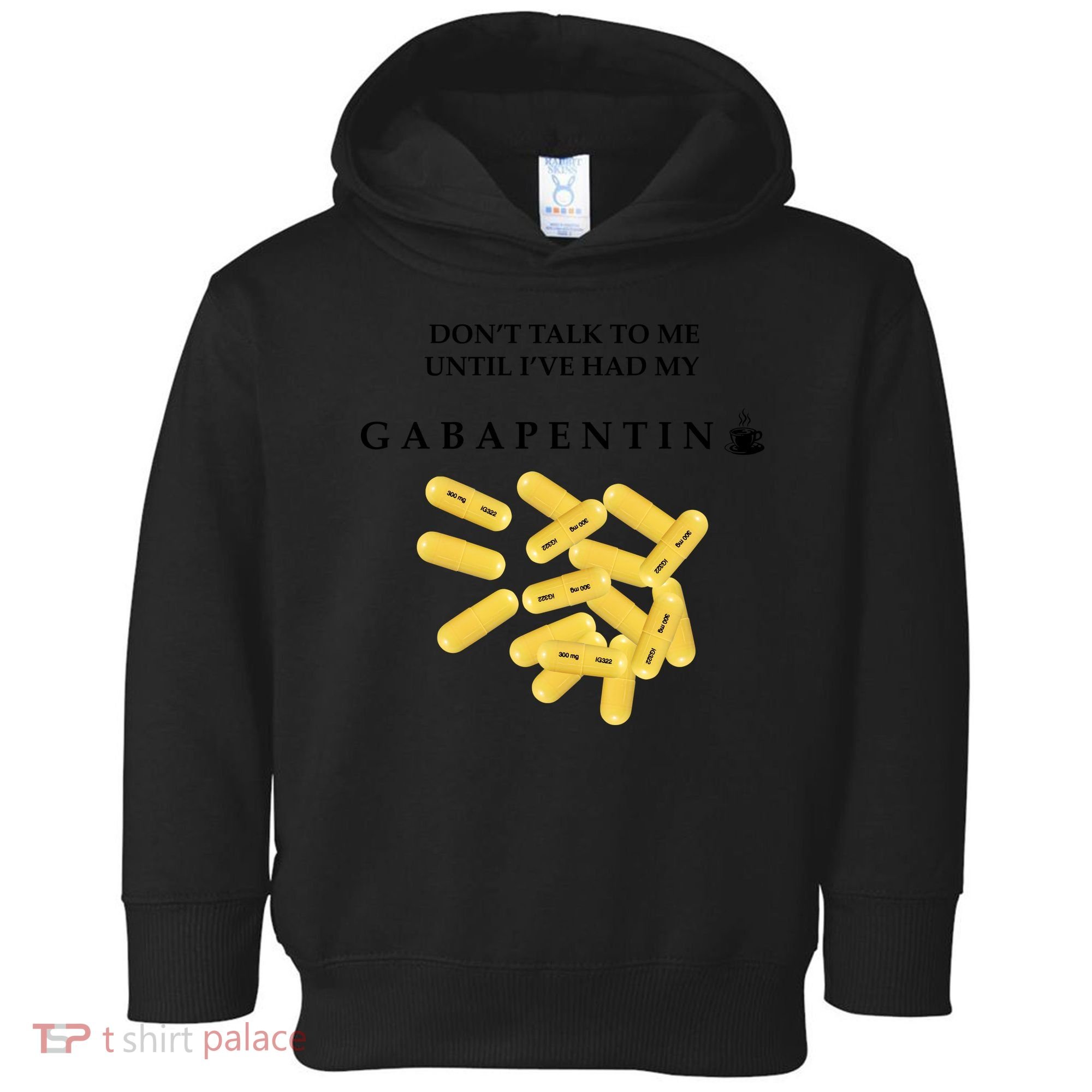 DonT Talk To Me Until IVe Had My Gabapentin Toddler Hoodie