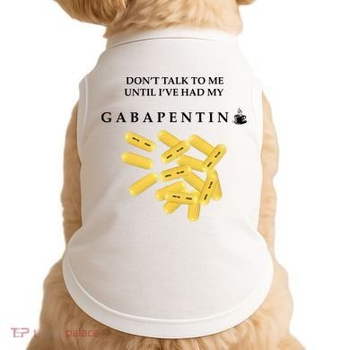 DonT Talk To Me Until IVe Had My Gabapentin Doggie Tank