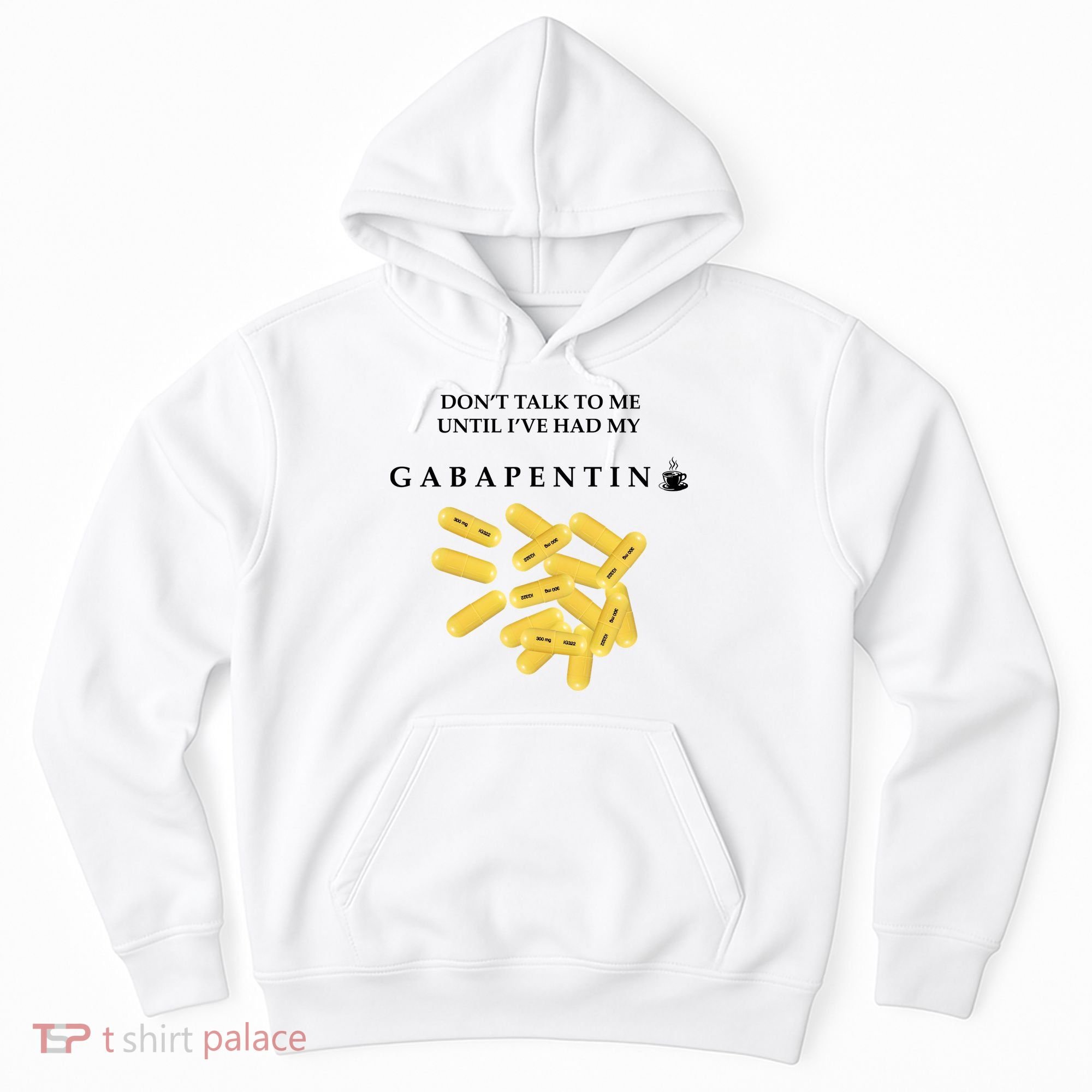 DonT Talk To Me Until IVe Had My Gabapentin Hoodie