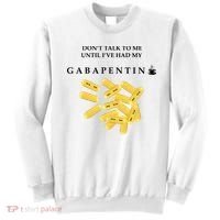 DonT Talk To Me Until IVe Had My Gabapentin Sweatshirt thumb 0