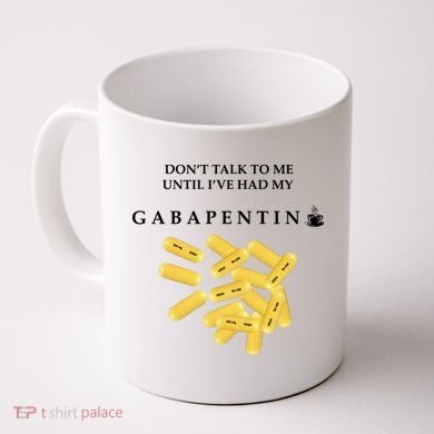 DonT Talk To Me Until IVe Had My Gabapentin Coffee Mug
