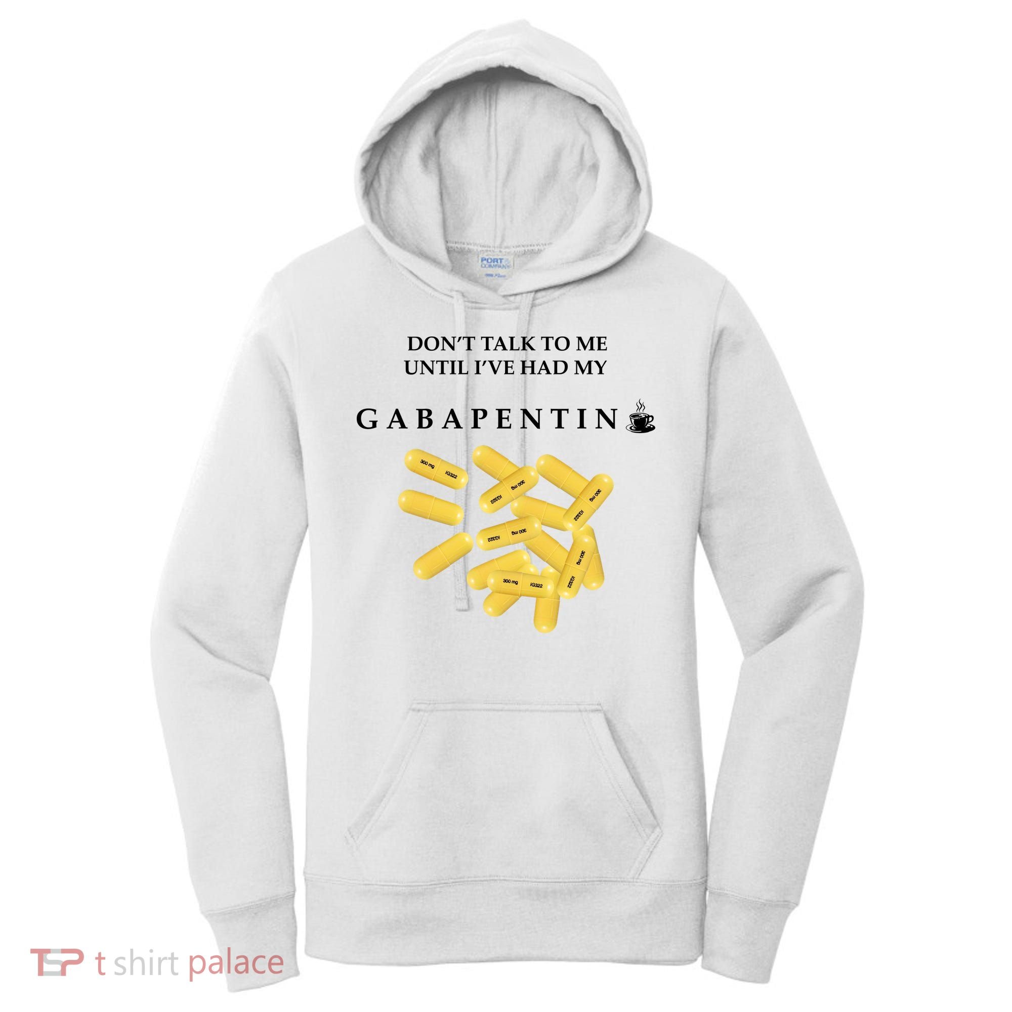 DonT Talk To Me Until IVe Had My Gabapentin Women's Hoodie