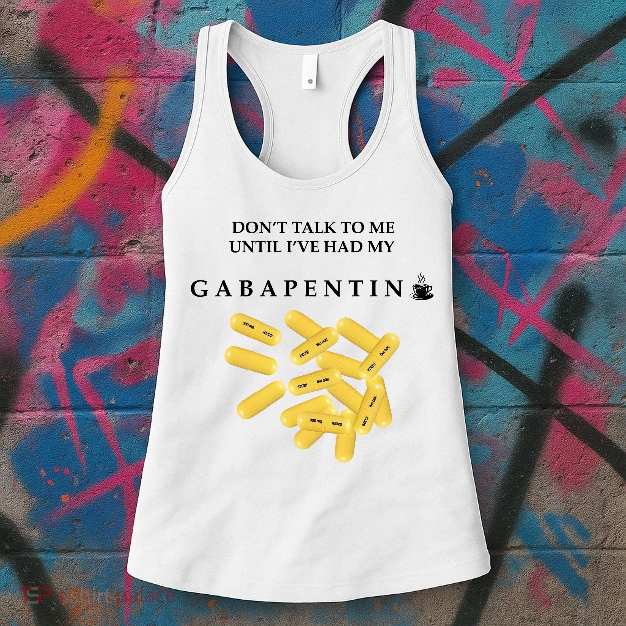 DonT Talk To Me Until IVe Had My Gabapentin Women's Tank Top