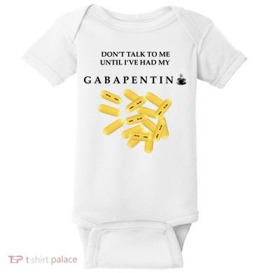 DonT Talk To Me Until IVe Had My Gabapentin Baby Bodysuit