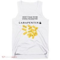 DonT Talk To Me Until IVe Had My Gabapentin Tank Top thumb 0