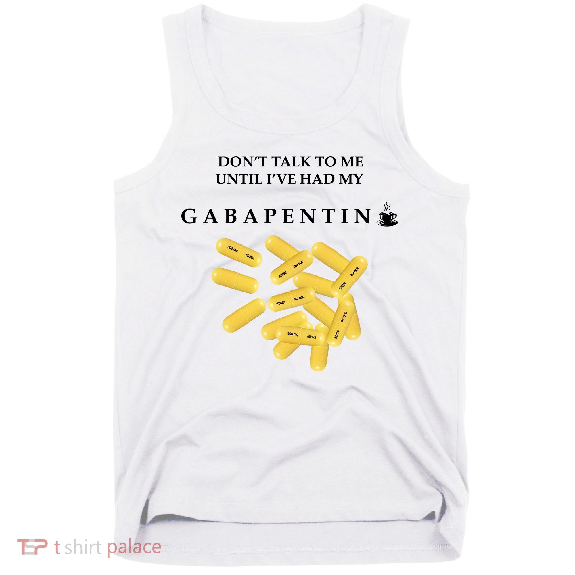 DonT Talk To Me Until IVe Had My Gabapentin Tank Top