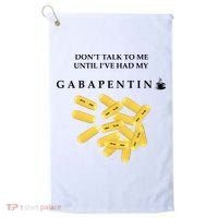 DonT Talk To Me Until IVe Had My Gabapentin Golf Towel thumb 0