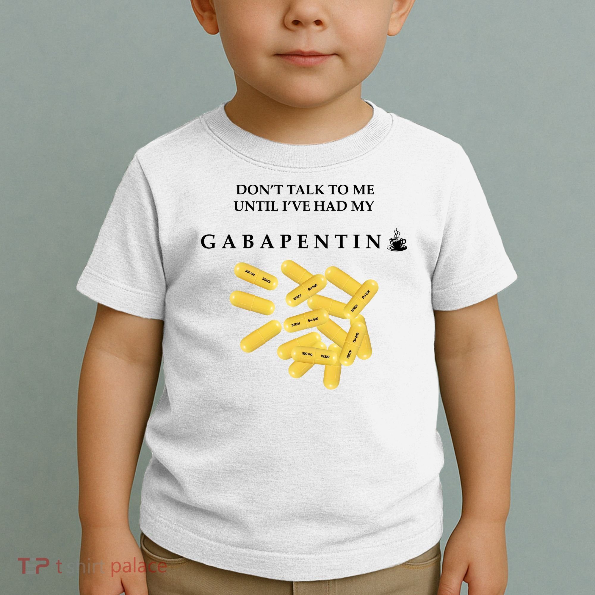 DonT Talk To Me Until IVe Had My Gabapentin Toddler T-Shirt