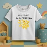 DonT Talk To Me Until IVe Had My Gabapentin Toddler T-Shirt thumb 3