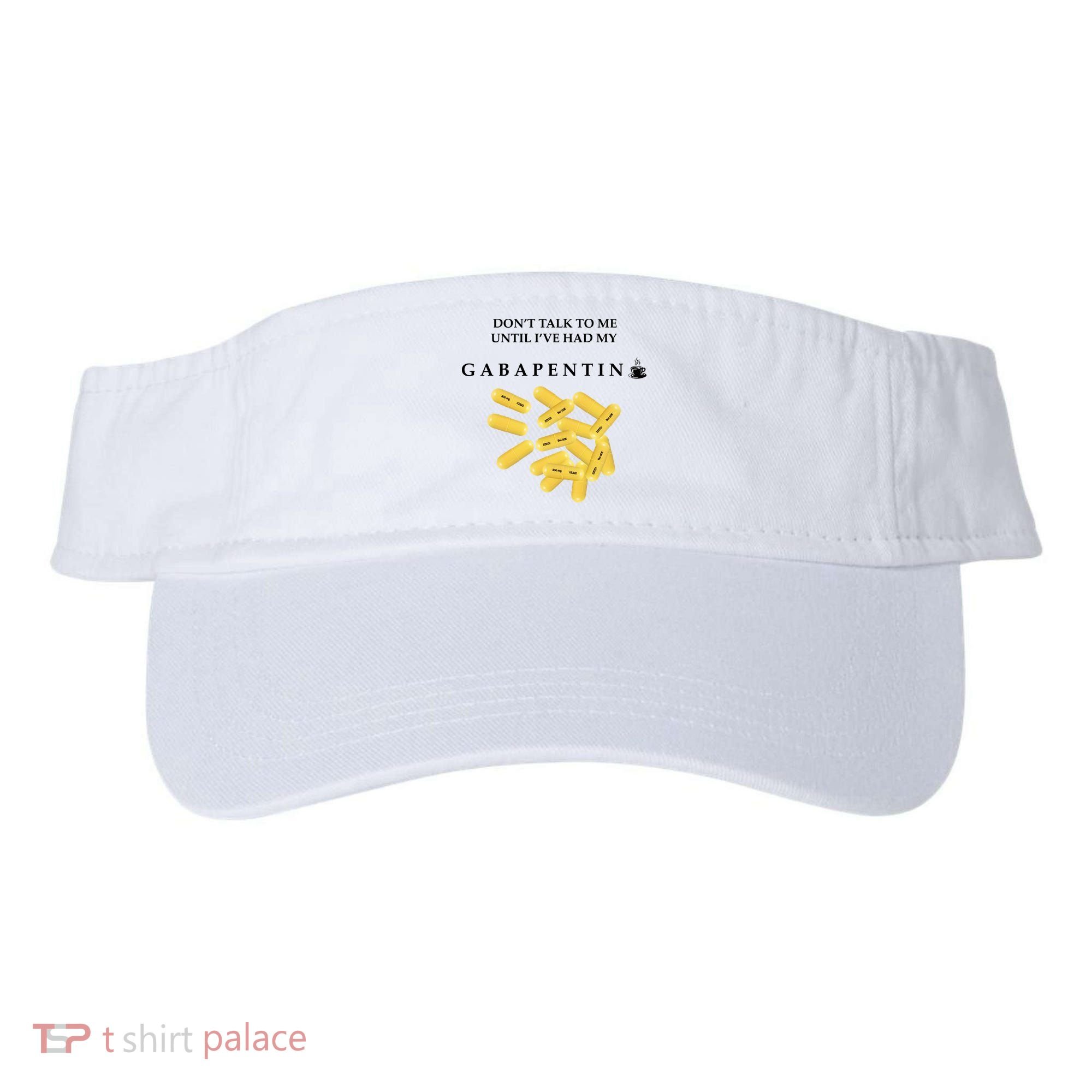 DonT Talk To Me Until IVe Had My Gabapentin Visor