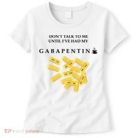 DonT Talk To Me Until IVe Had My Gabapentin Women's T-Shirt thumb 0