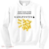 DonT Talk To Me Until IVe Had My Gabapentin Kids Sweatshirt thumb 0