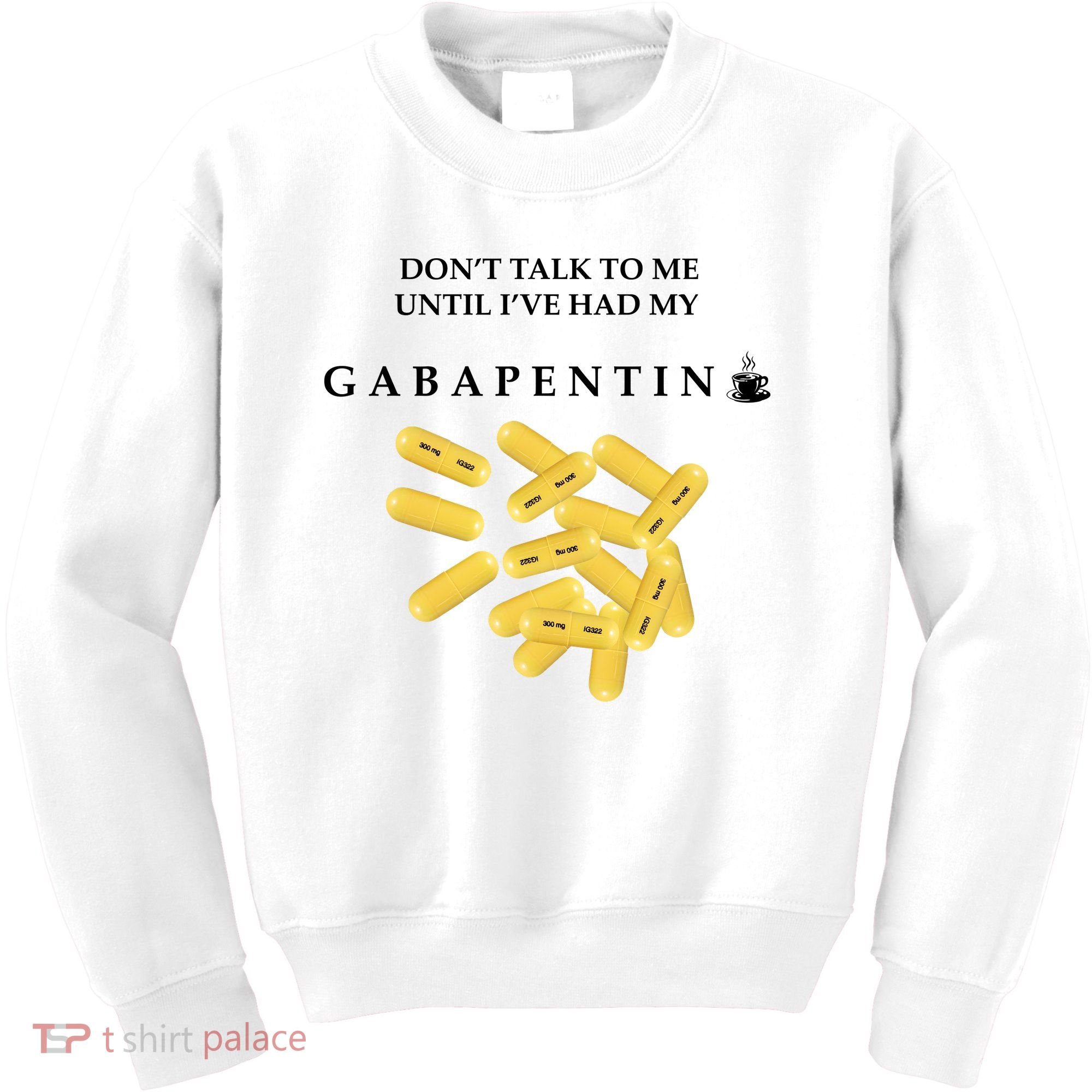 DonT Talk To Me Until IVe Had My Gabapentin Kids Sweatshirt