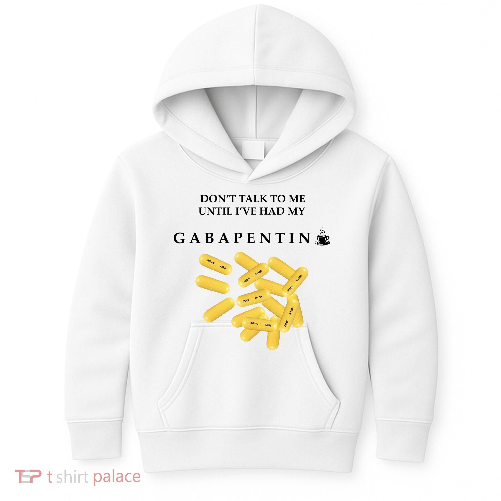 DonT Talk To Me Until IVe Had My Gabapentin Kids Hoodie