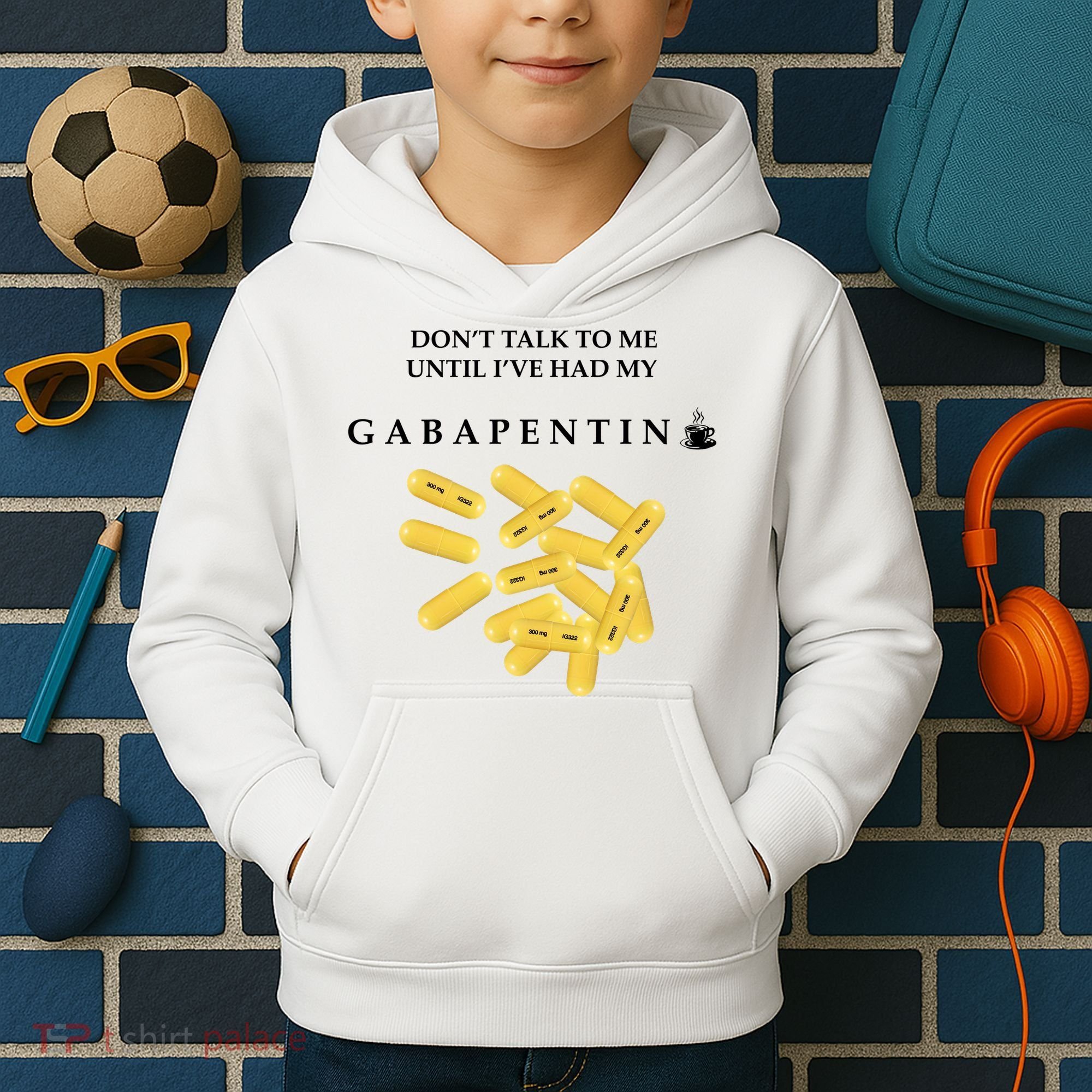 DonT Talk To Me Until IVe Had My Gabapentin Kids Hoodie