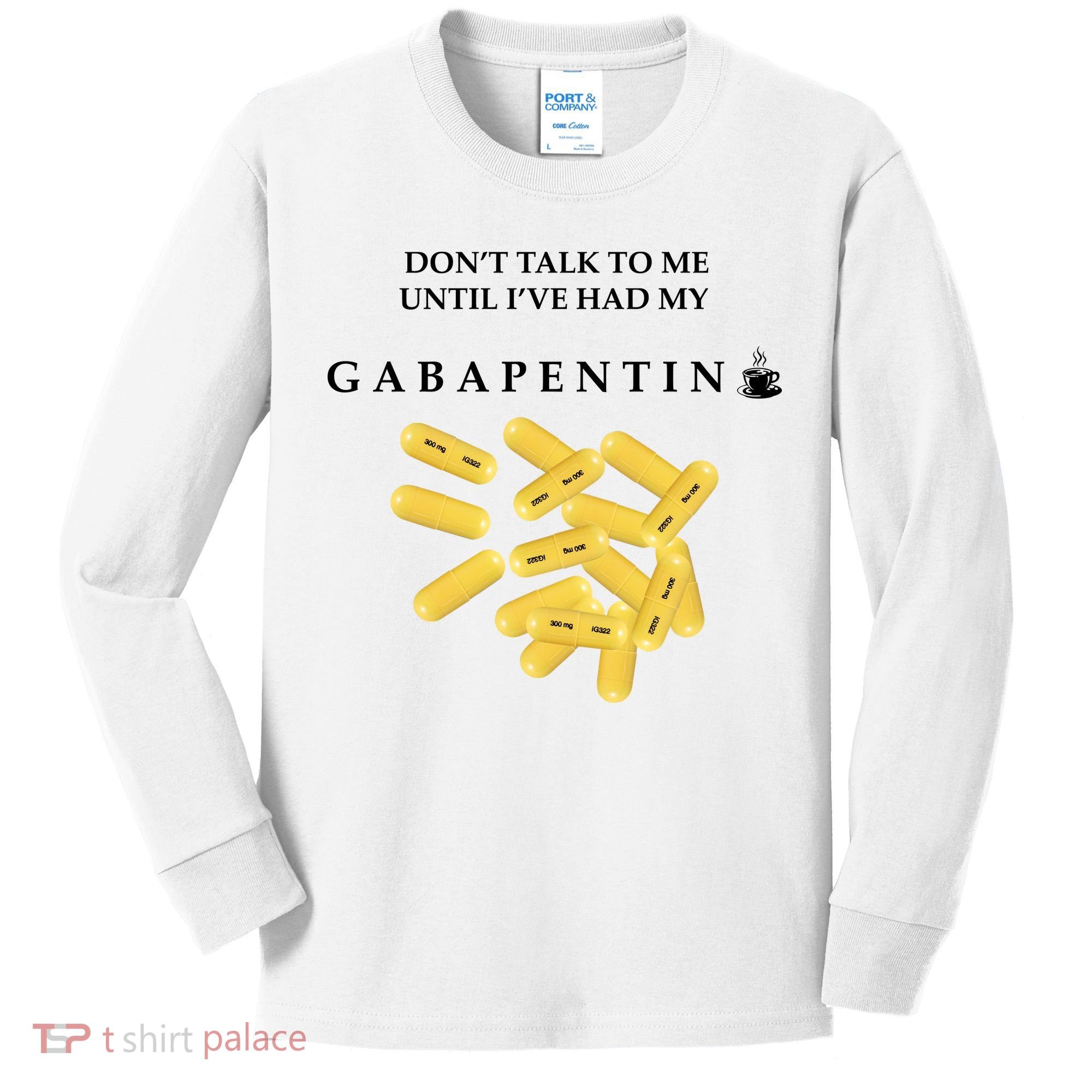 DonT Talk To Me Until IVe Had My Gabapentin Kids Long Sleeve Shirt