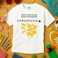 DonT Talk To Me Until IVe Had My Gabapentin Kids T-Shirt thumb 3