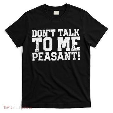 Don't Talk To Me Peasant Funny Introver T-Shirt