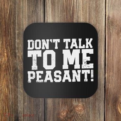 Don't Talk To Me Peasant Funny Introver Coaster