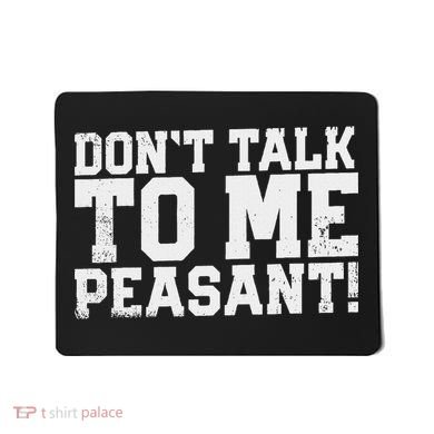 Don't Talk To Me Peasant Funny Introver Mousepad