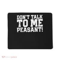 Don't Talk To Me Peasant Funny Introver Mousepad thumb 0