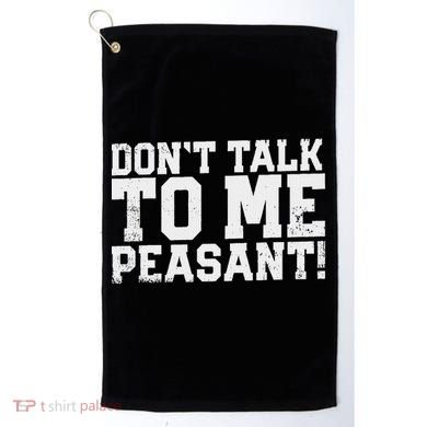 Don't Talk To Me Peasant Funny Introver Golf Towel