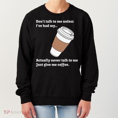 DonT Talk To Me Unless IVe Had My Coffee Joke Women's Sweatshirt