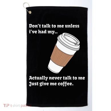 DonT Talk To Me Unless IVe Had My Coffee Joke Golf Towel