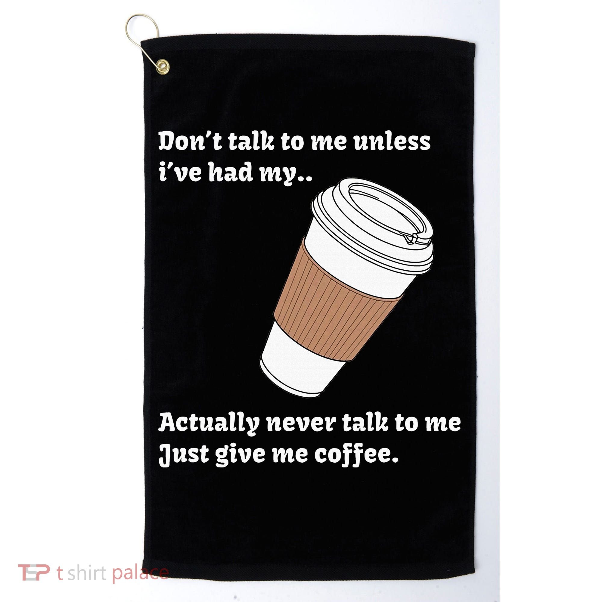 DonT Talk To Me Unless IVe Had My Coffee Joke Golf Towel