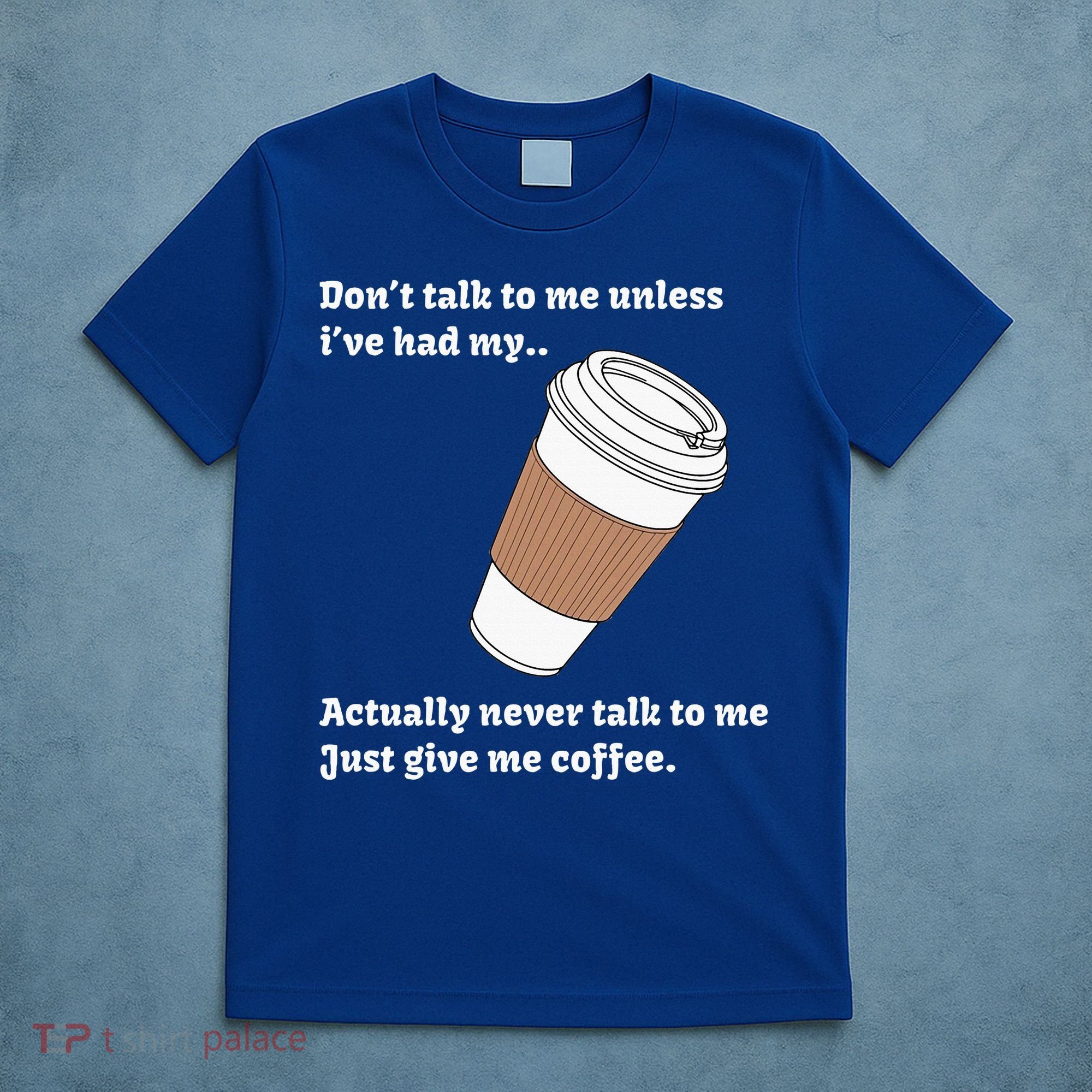 DonT Talk To Me Unless IVe Had My Coffee Joke T-Shirt