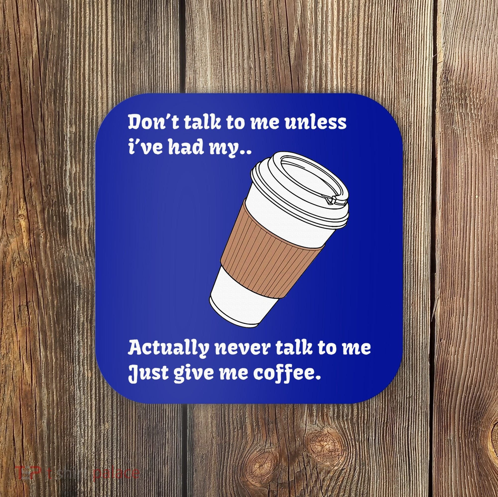 DonT Talk To Me Unless IVe Had My Coffee Joke Coaster
